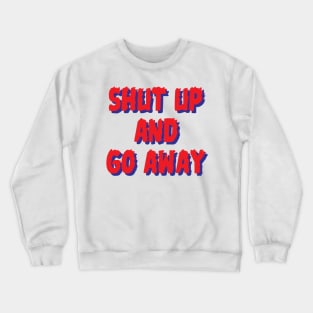 Shut up & go away Crewneck Sweatshirt